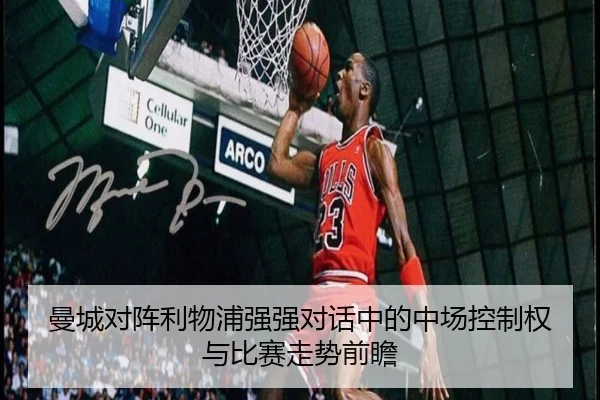 曼城对阵利物浦强强对话中的中场控制权与比赛走势前瞻